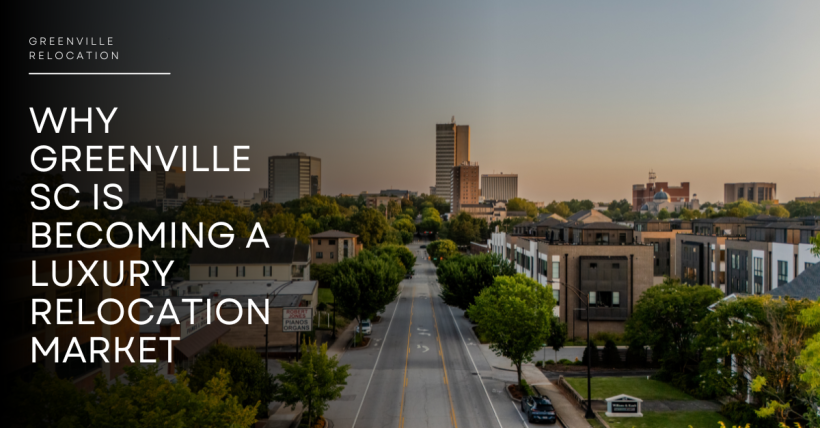 Why Greenville SC Is Becoming a Luxury Relocation Market